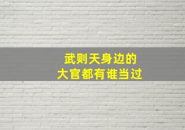 武则天身边的大官都有谁当过