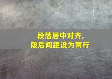 段落居中对齐,段后间距设为两行