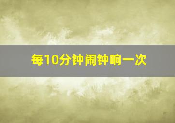 每10分钟闹钟响一次