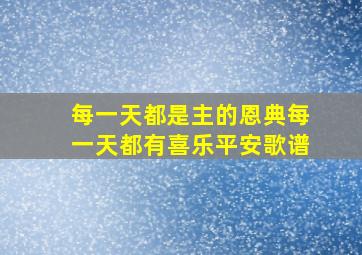 每一天都是主的恩典每一天都有喜乐平安歌谱