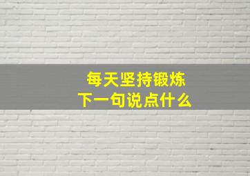 每天坚持锻炼下一句说点什么