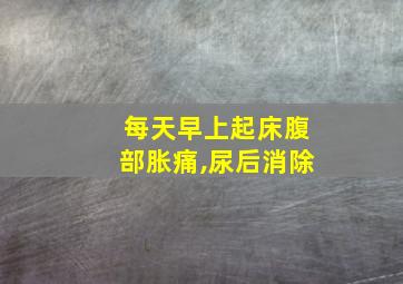 每天早上起床腹部胀痛,尿后消除