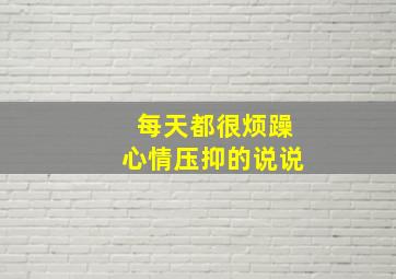 每天都很烦躁心情压抑的说说