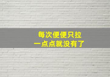 每次便便只拉一点点就没有了