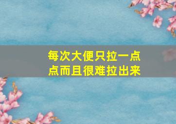 每次大便只拉一点点而且很难拉出来