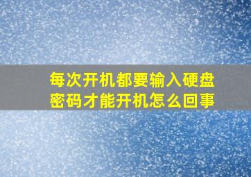 每次开机都要输入硬盘密码才能开机怎么回事