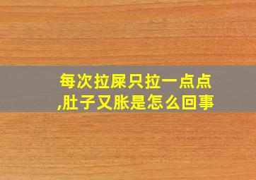 每次拉屎只拉一点点,肚子又胀是怎么回事