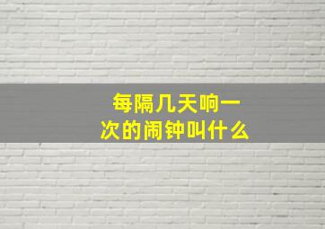 每隔几天响一次的闹钟叫什么