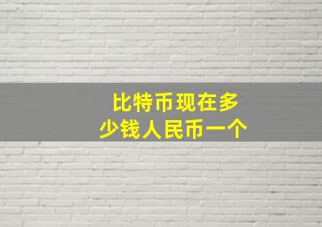 比特币现在多少钱人民币一个