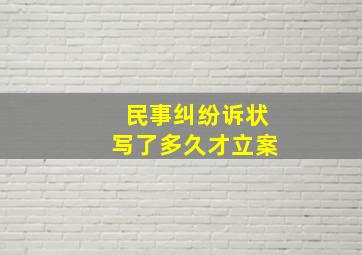 民事纠纷诉状写了多久才立案