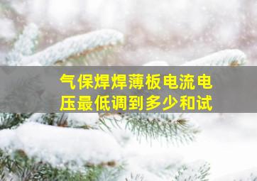 气保焊焊薄板电流电压最低调到多少和试