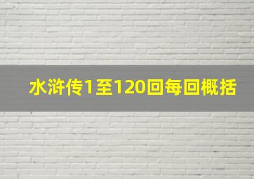 水浒传1至120回每回概括