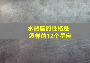 水瓶座的性格是怎样的12个星座