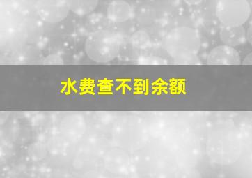 水费查不到余额