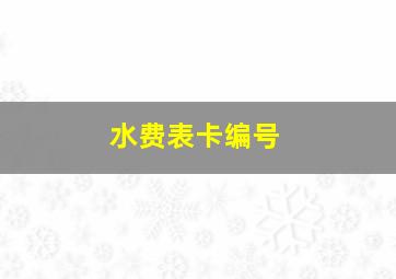 水费表卡编号