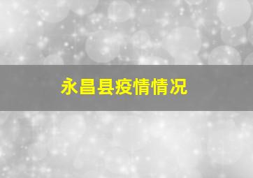 永昌县疫情情况