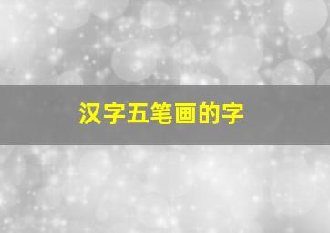 汉字五笔画的字