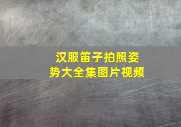 汉服笛子拍照姿势大全集图片视频