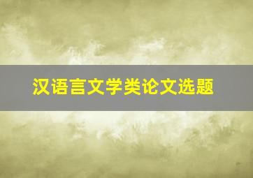 汉语言文学类论文选题