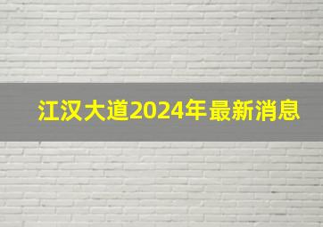 江汉大道2024年最新消息