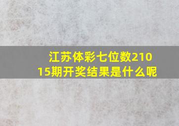 江苏体彩七位数21015期开奖结果是什么呢