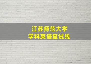 江苏师范大学学科英语复试线