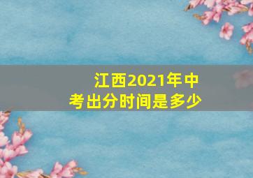 江西2021年中考出分时间是多少