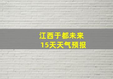 江西于都未来15天天气预报