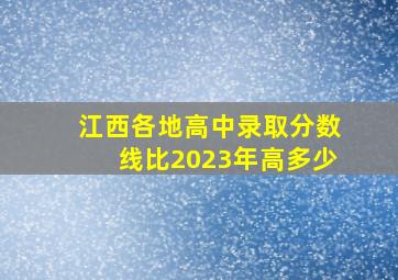 江西各地高中录取分数线比2023年高多少