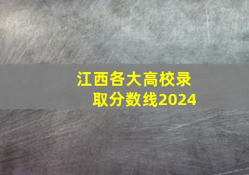 江西各大高校录取分数线2024