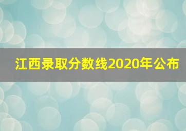 江西录取分数线2020年公布