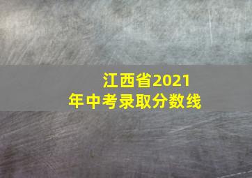 江西省2021年中考录取分数线