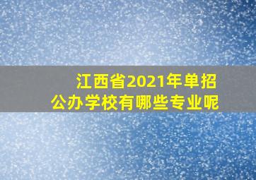 江西省2021年单招公办学校有哪些专业呢