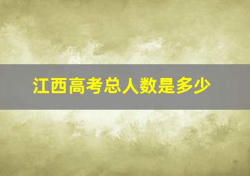 江西高考总人数是多少