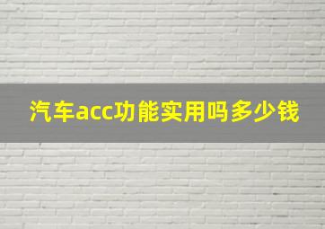 汽车acc功能实用吗多少钱