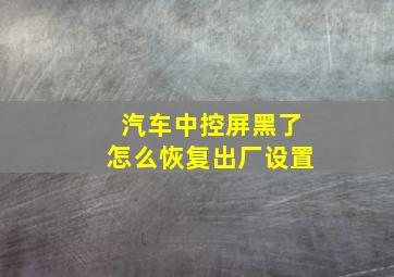 汽车中控屏黑了怎么恢复出厂设置