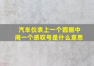 汽车仪表上一个圆圈中间一个感叹号是什么意思