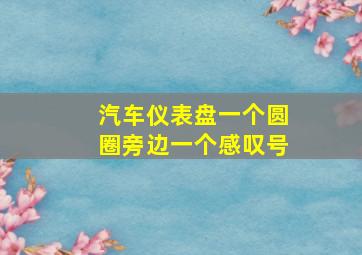 汽车仪表盘一个圆圈旁边一个感叹号