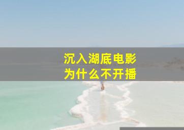 沉入湖底电影为什么不开播