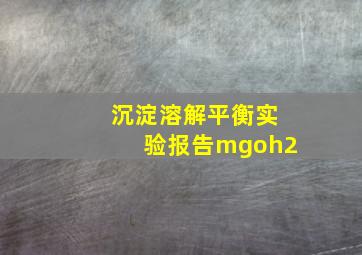 沉淀溶解平衡实验报告mgoh2