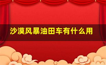 沙漠风暴油田车有什么用