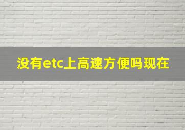 没有etc上高速方便吗现在