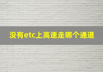 没有etc上高速走哪个通道