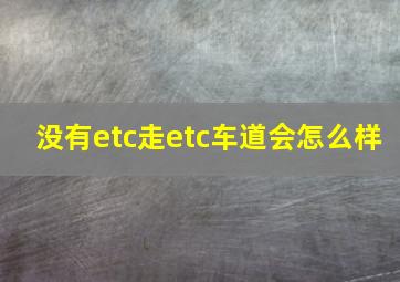 没有etc走etc车道会怎么样