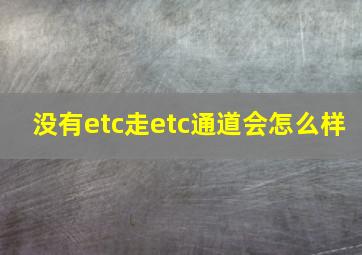 没有etc走etc通道会怎么样