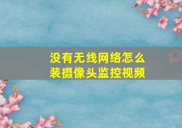 没有无线网络怎么装摄像头监控视频