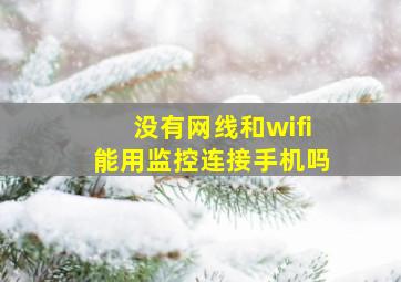 没有网线和wifi能用监控连接手机吗