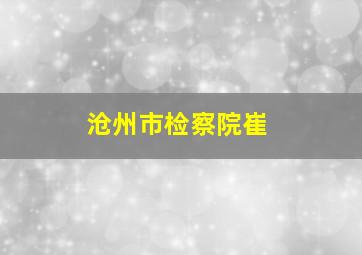 沧州市检察院崔