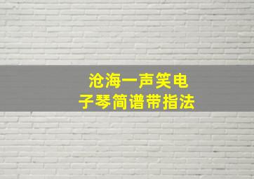 沧海一声笑电子琴简谱带指法