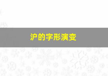 沪的字形演变